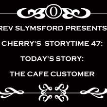 RevSlymsford: Cherry's Storytime 47: Cafe Customer Gets Her Just Desserts